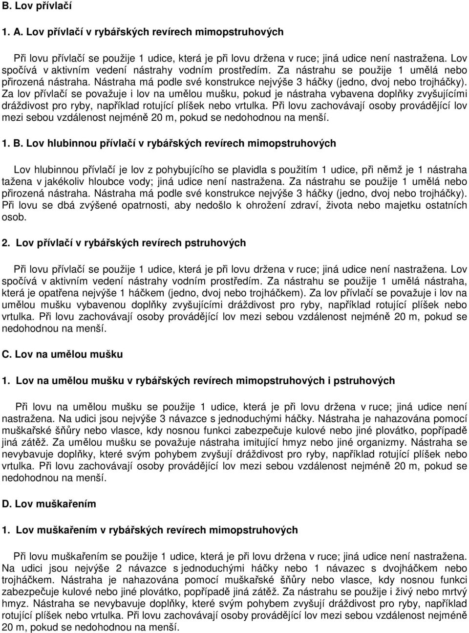 Za lov přívlačí se považuje i lov na umělou mušku, pokud je nástraha vybavena doplňky zvyšujícími dráždivost pro ryby, například rotující plíšek nebo vrtulka.