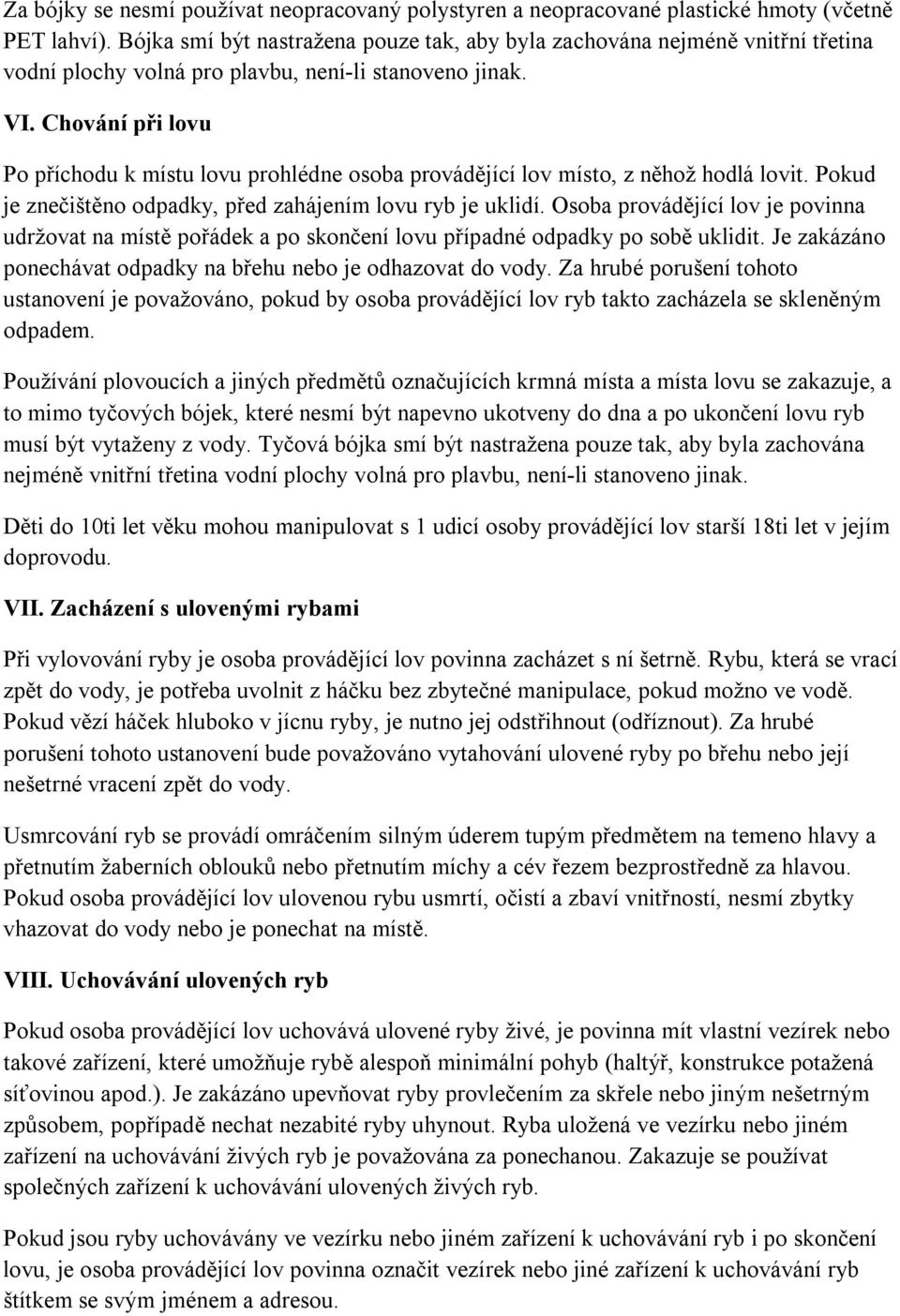 Chování při lovu Po příchodu k místu lovu prohlédne osoba provádějící lov místo, z něhož hodlá lovit. Pokud je znečištěno odpadky, před zahájením lovu ryb je uklidí.