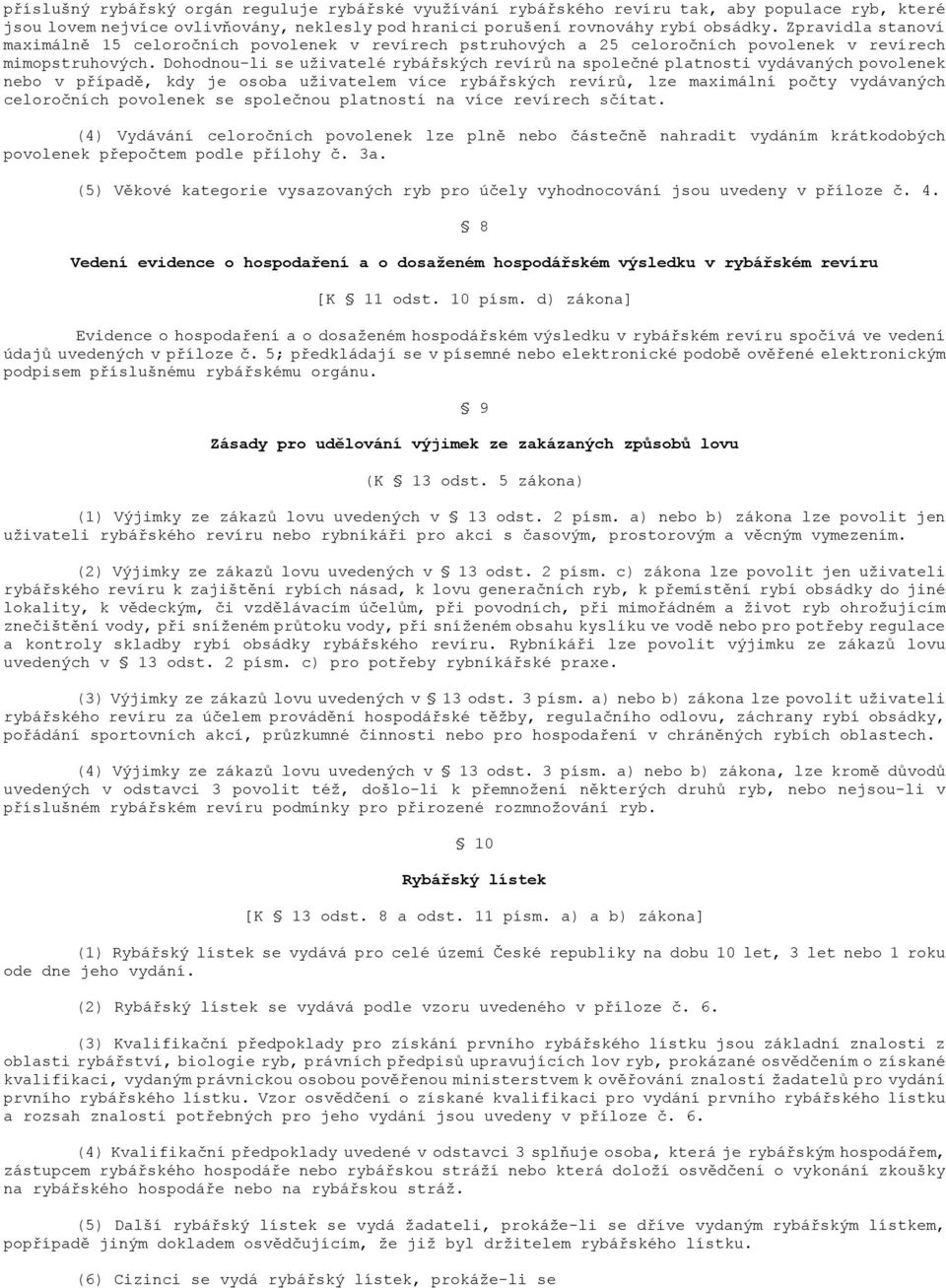 Dohodnou-li se uživatelé rybářských revírů na společné platnosti vydávaných povolenek nebo v případě, kdy je osoba uživatelem více rybářských revírů, lze maximální počty vydávaných celoročních