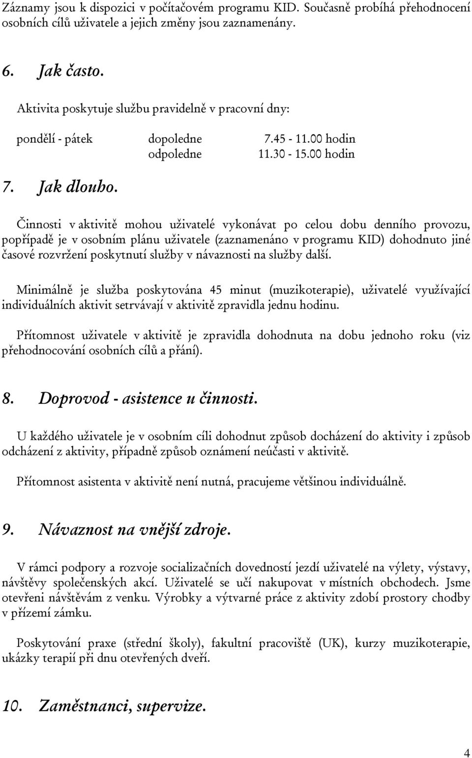 Činnosti v aktivitě mohou uživatelé vykonávat po celou dobu denního provozu, popřípadě je v osobním plánu uživatele (zaznamenáno v programu KID) dohodnuto jiné časové rozvržení poskytnutí služby v