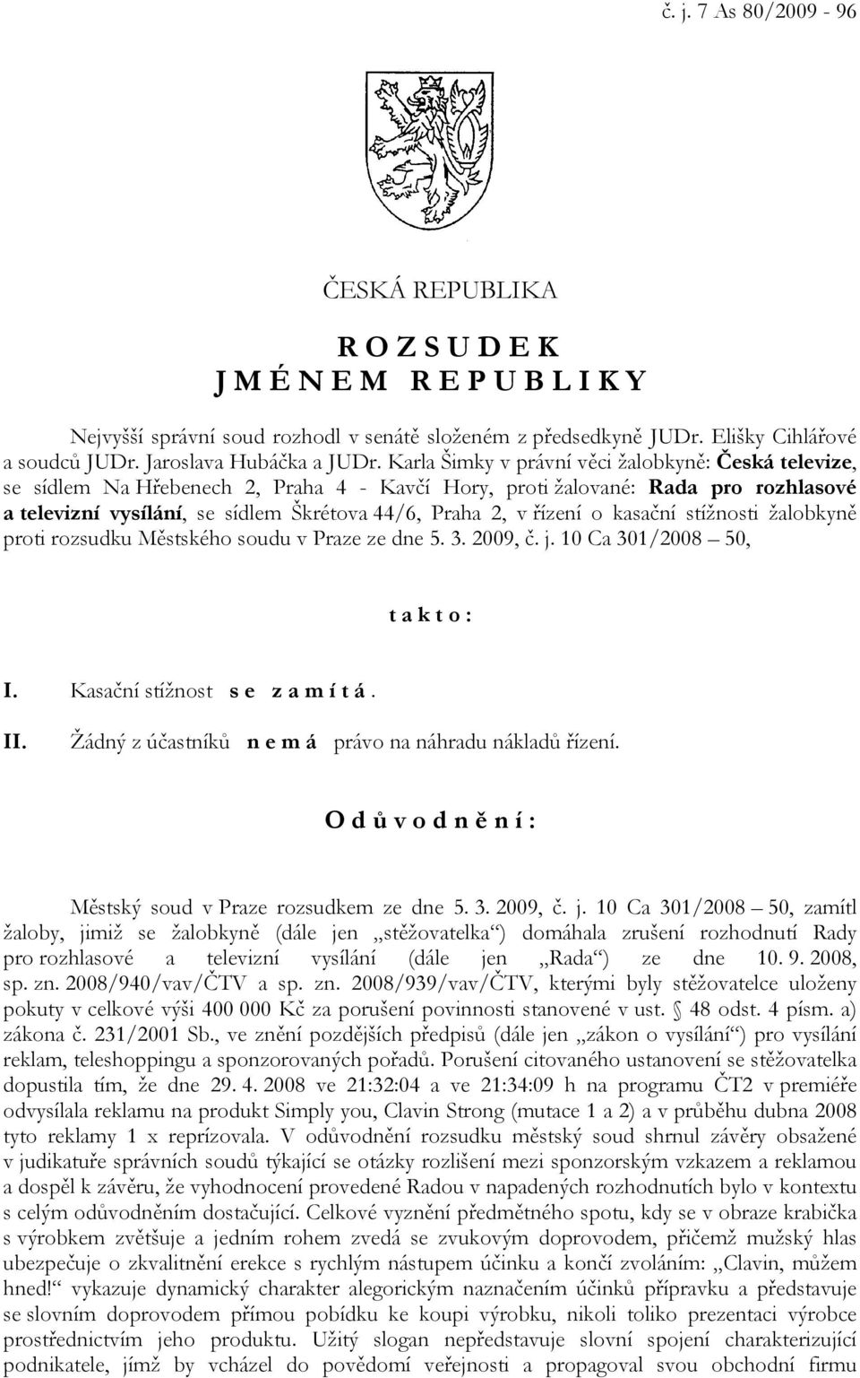 Karla Šimky v právní věci žalobkyně: Česká televize, se sídlem Na Hřebenech 2, Praha 4 - Kavčí Hory, proti žalované: Rada pro rozhlasové a televizní vysílání, se sídlem Škrétova 44/6, Praha 2, v