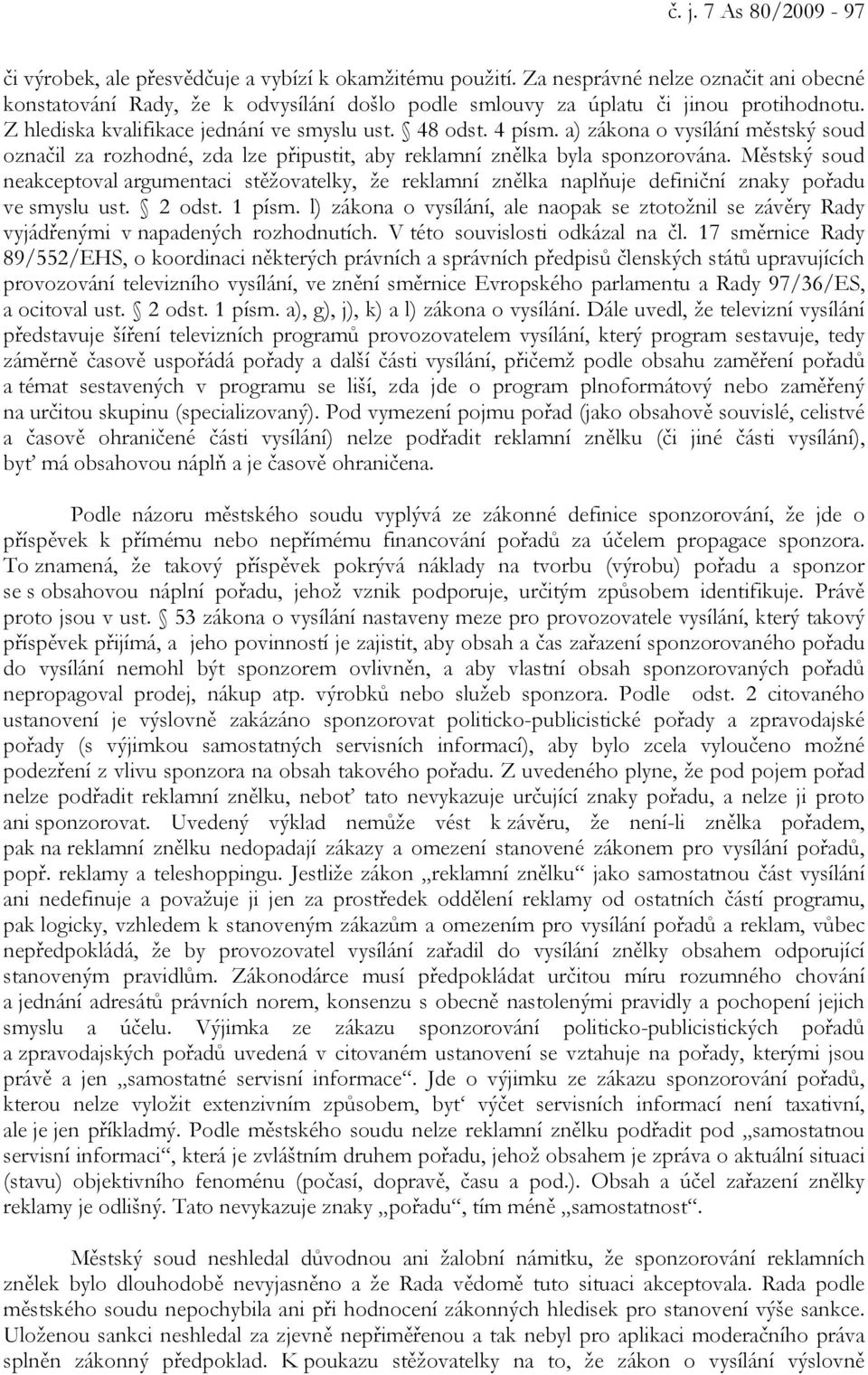 a) zákona o vysílání městský soud označil za rozhodné, zda lze připustit, aby reklamní znělka byla sponzorována.