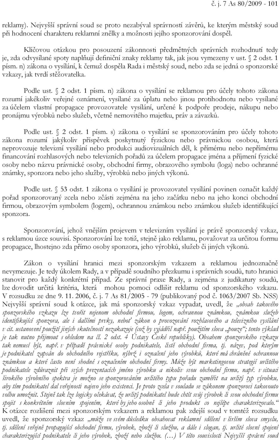 n) zákona o vysílání, k čemuž dospěla Rada i městský soud, nebo zda se jedná o sponzorské vzkazy, jak tvrdí stěžovatelka. Podle ust. 2 odst. 1 písm.