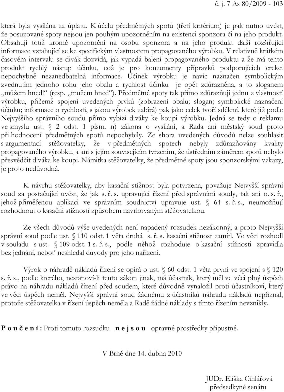 Obsahují totiž kromě upozornění na osobu sponzora a na jeho produkt další rozšiřující informace vztahující se ke specifickým vlastnostem propagovaného výrobku.