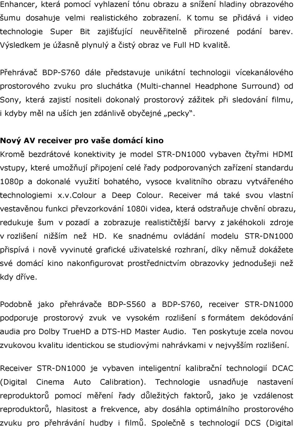 Přehrávač BDP-S760 dále představuje unikátní technologii vícekanálového prostorového zvuku pro sluchátka (Multi-channel Headphone Surround) od Sony, která zajistí nositeli dokonalý prostorový zážitek