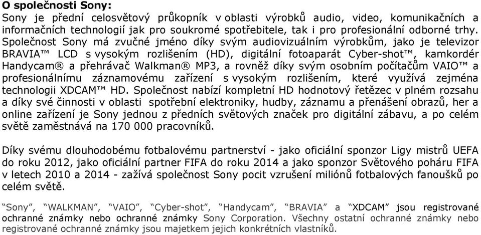 a rovněž díky svým osobním počítačům VAIO a profesionálnímu záznamovému zařízení s vysokým rozlišením, které využívá zejména technologii XDCAM HD.