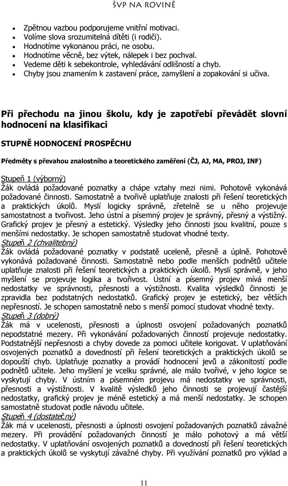 Při přechodu na jinou školu, kdy je zapotřebí převádět slovní hodnocení na klasifikaci STUPNĚ HODNOCENÍ PROSPĚCHU Předměty s převahou znalostního a teoretického zaměření (ČJ, AJ, MA, PROJ, INF)