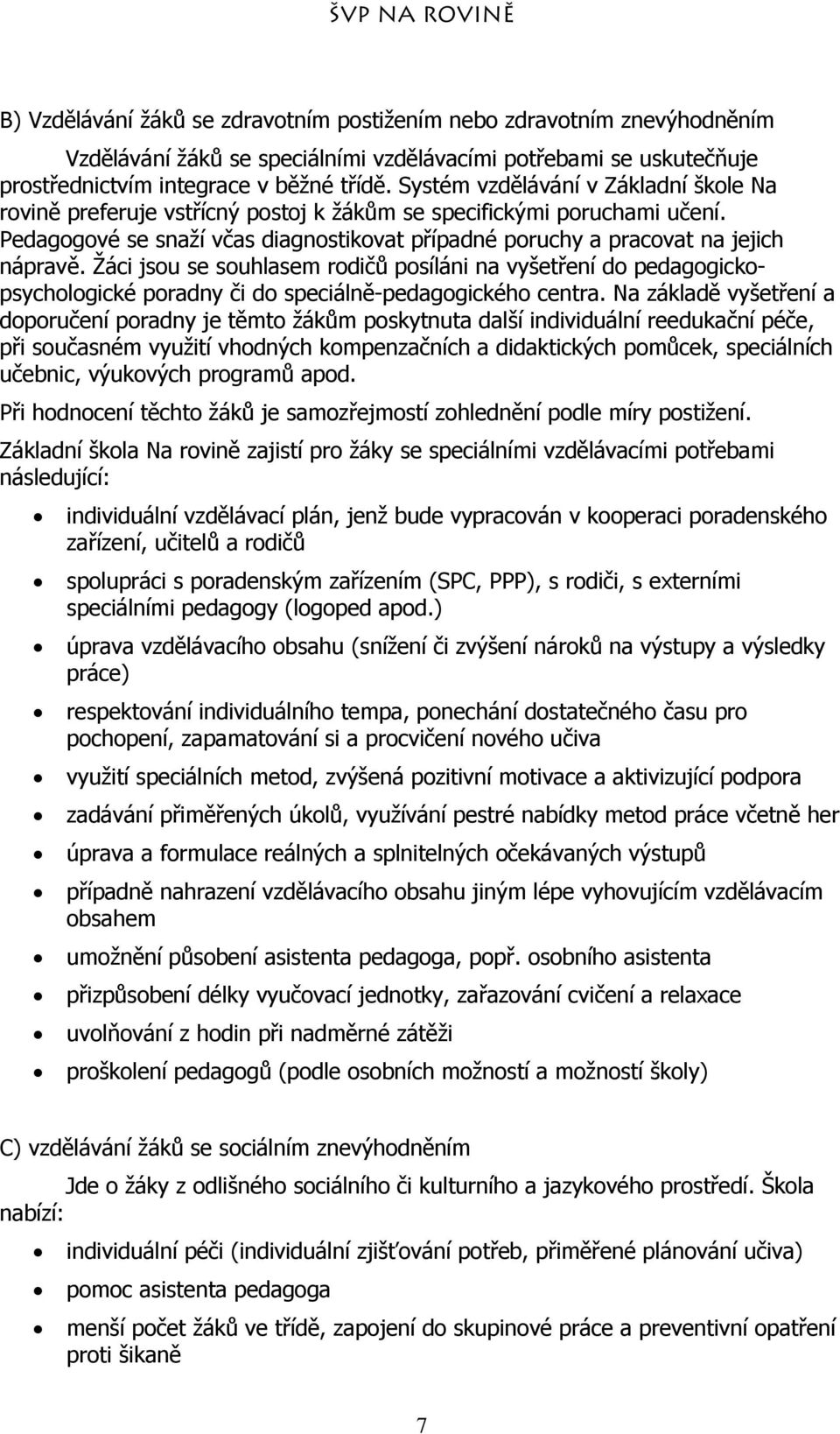 Žáci jsou se souhlasem rodičů posíláni na vyšetření do pedagogickopsychologické poradny či do speciálně-pedagogického centra.