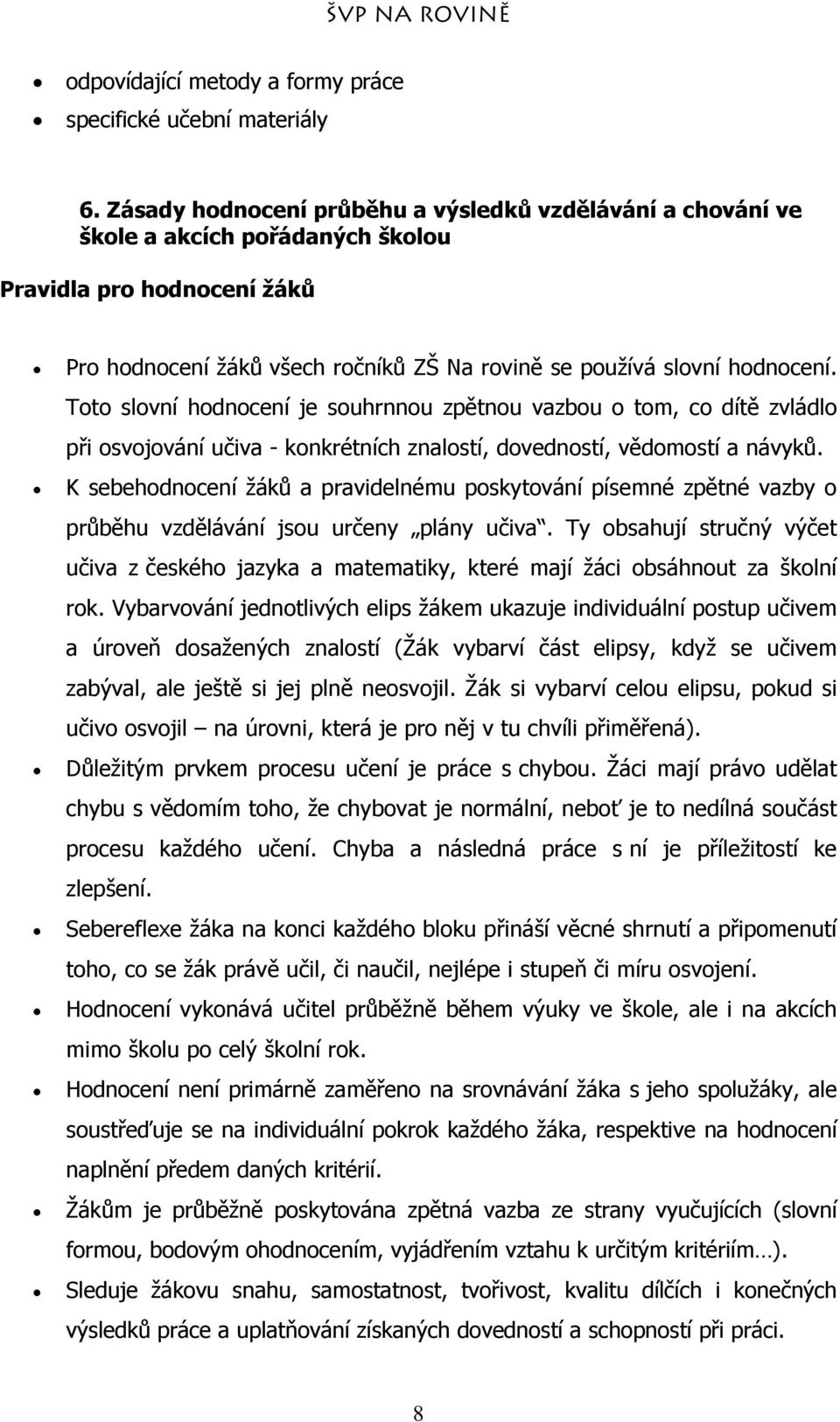 Toto slovní hodnocení je souhrnnou zpětnou vazbou o tom, co dítě zvládlo při osvojování učiva - konkrétních znalostí, dovedností, vědomostí a návyků.