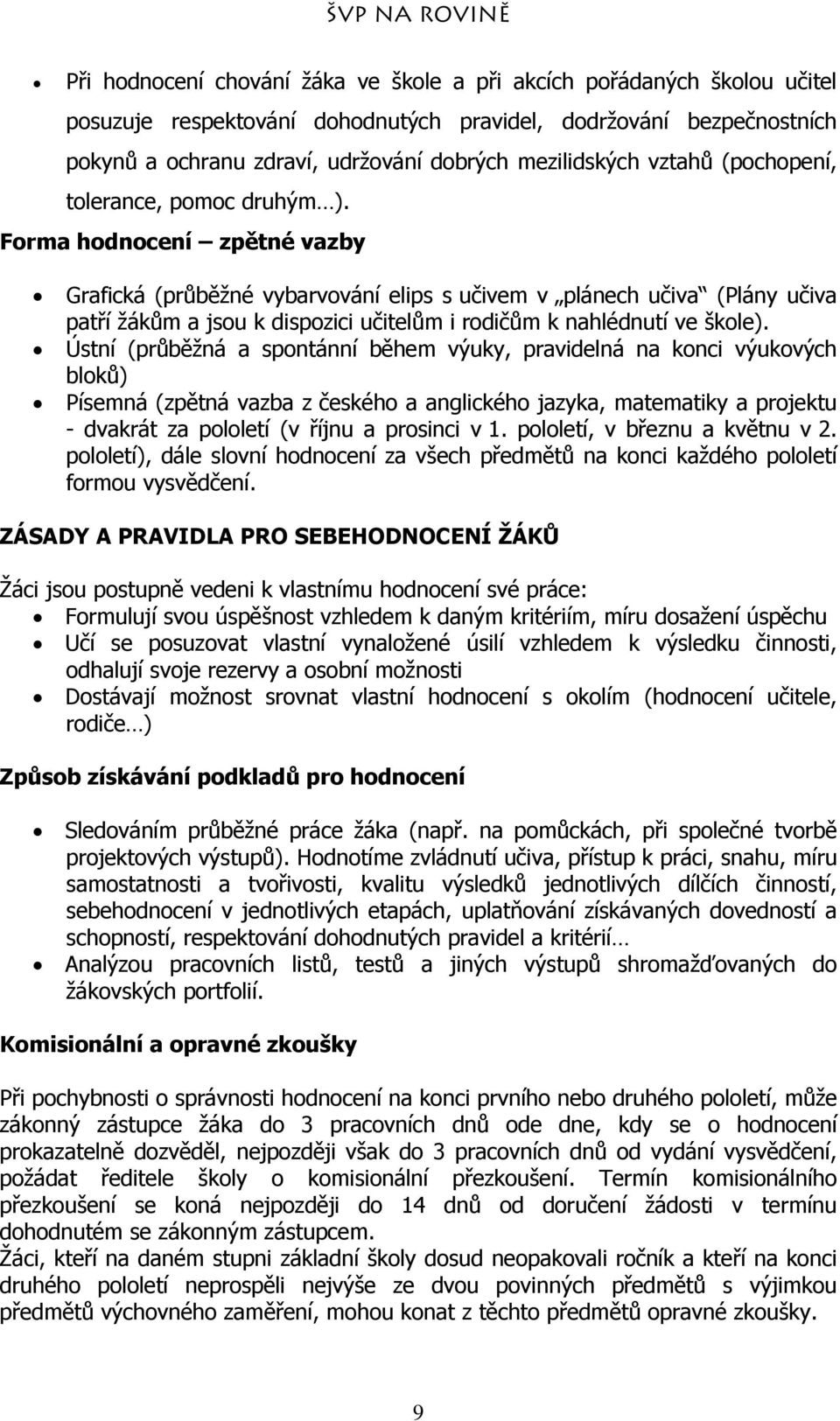 Forma hodnocení zpětné vazby Grafická (průběžné vybarvování elips s učivem v plánech učiva (Plány učiva patří žákům a jsou k dispozici učitelům i rodičům k nahlédnutí ve škole).