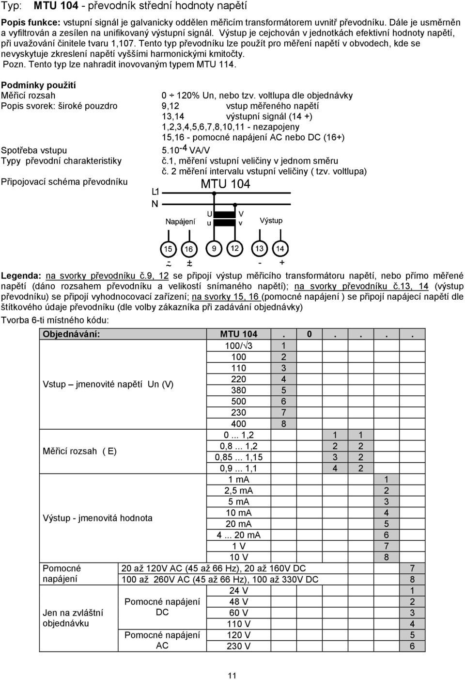 Tento typ převodníku lze použít pro měření napětí v obvodech, kde se nevyskytuje zkreslení napětí vyššími harmonickými kmitočty. Pozn. Tento typ lze nahradit inovovaným typem MTU 114.