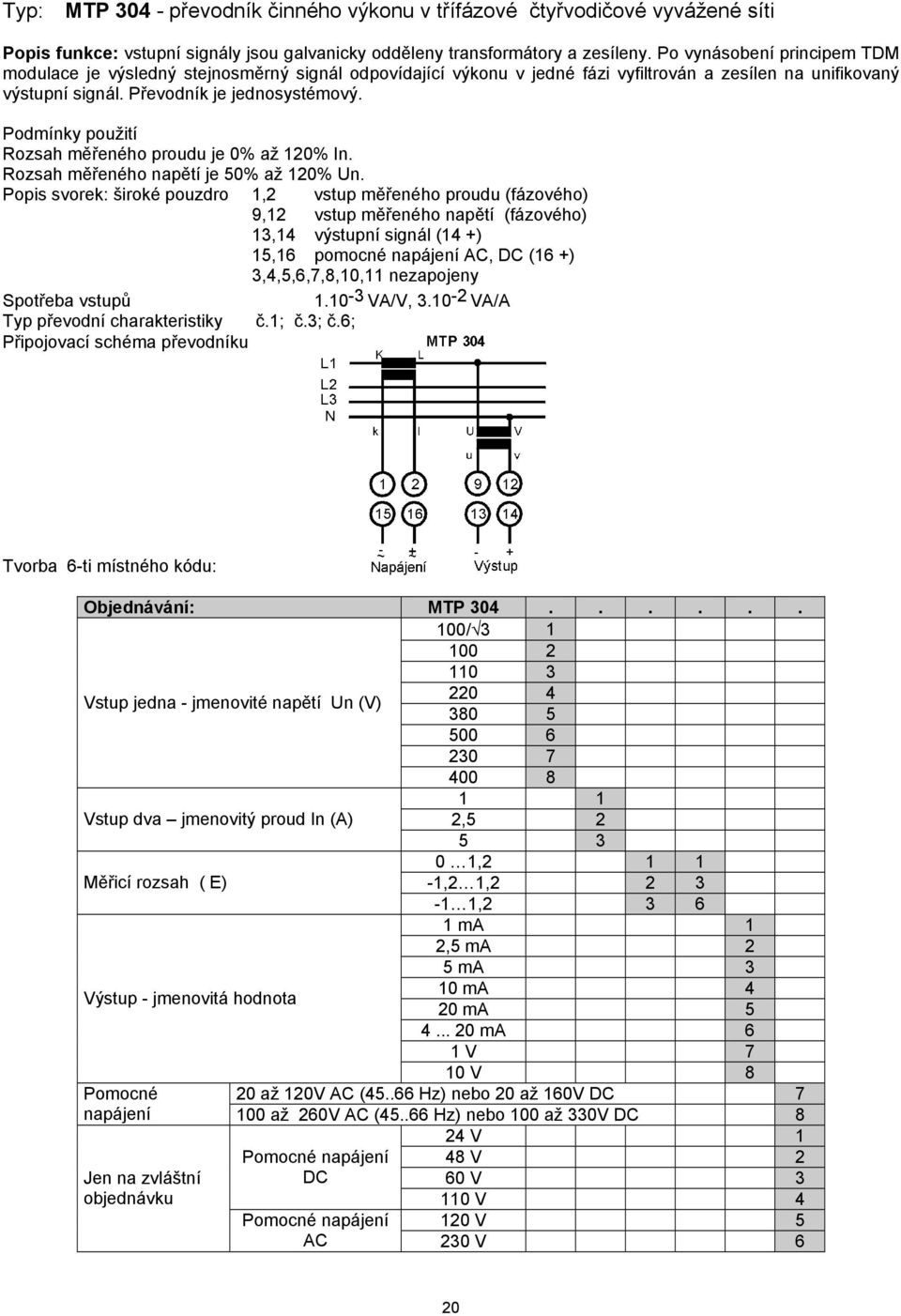 Podmínky použití Rozsah měřeného proudu je 0% až 120% In. Rozsah měřeného napětí je 50% až 120% Un.