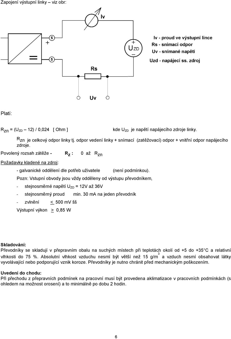 Povolený rozsah zátěže - R z : 0 až R zn Požadavky kladené na zdroj: - galvanické oddělení dle potřeb uživatele (není podmínkou).