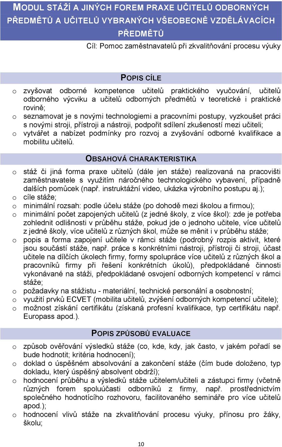 vyzkoušet práci s novými stroji, přístroji a nástroji, podpořit sdílení zkušeností mezi učiteli; o vytvářet a nabízet podmínky pro rozvoj a zvyšování odborné kvalifikace a mobilitu učitelů.