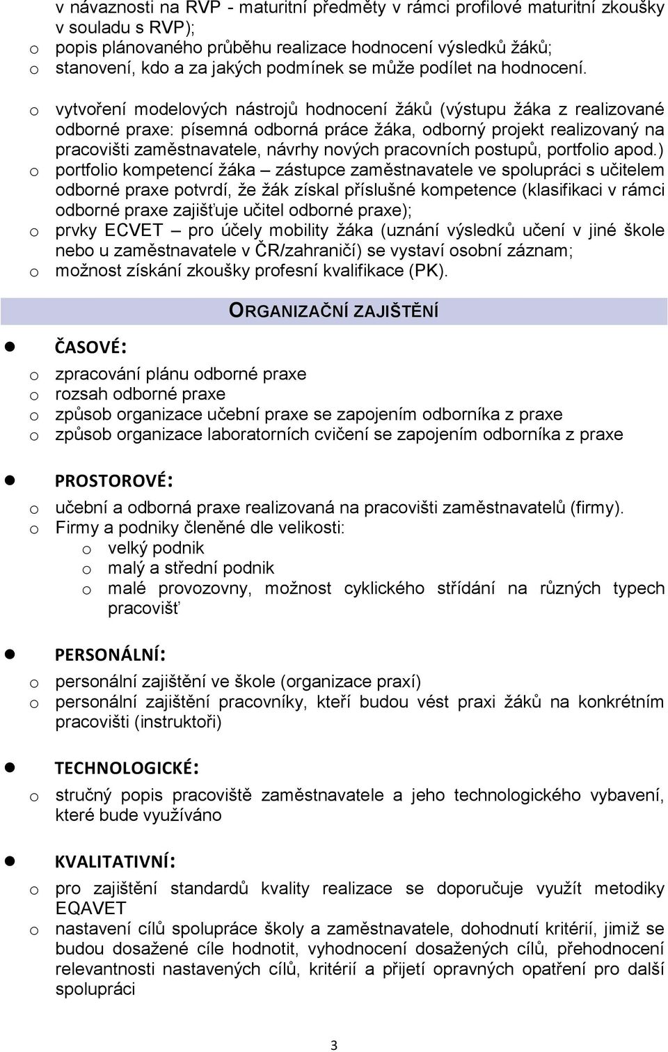 o vytvoření modelových nástrojů hodnocení žáků (výstupu žáka z realizované odborné praxe: písemná odborná práce žáka, odborný projekt realizovaný na pracovišti zaměstnavatele, návrhy nových