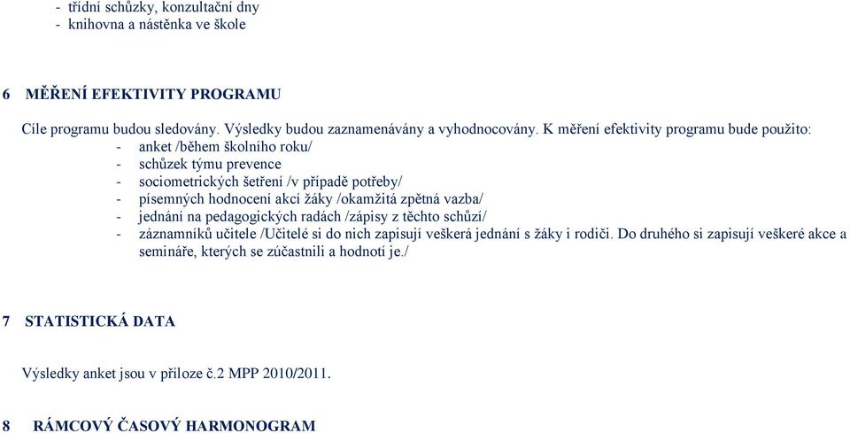 ţáky /okamţitá zpětná vazba/ - jednání na pedagogických radách /zápisy z těchto schůzí/ - záznamníků učitele /Učitelé si do nich zapisují veškerá jednání s ţáky i rodiči.