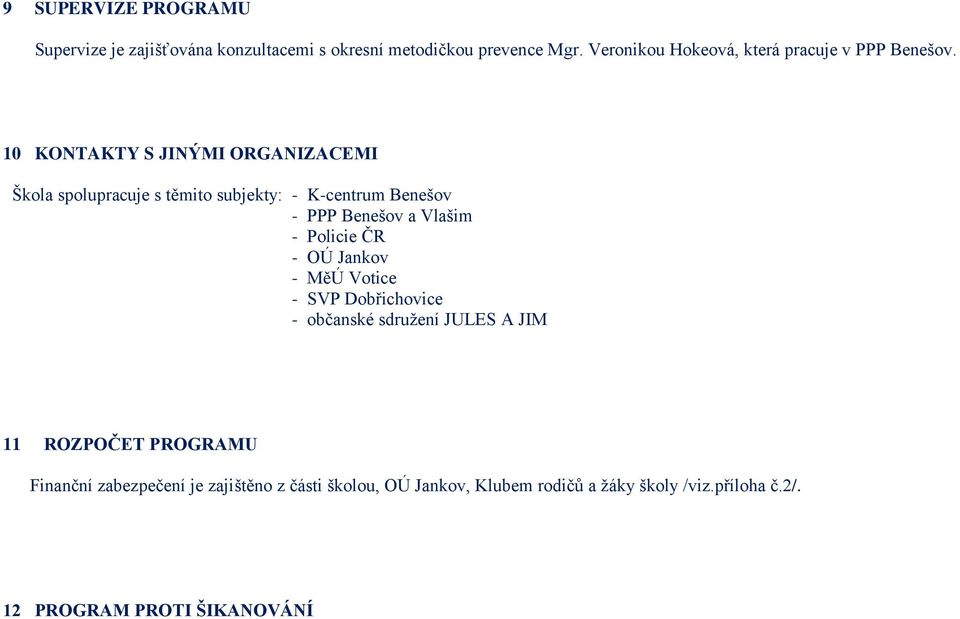 10 KONTAKTY S JINÝMI ORGANIZACEMI Škola spolupracuje s těmito subjekty: - K-centrum Benešov - PPP Benešov a Vlašim - Policie