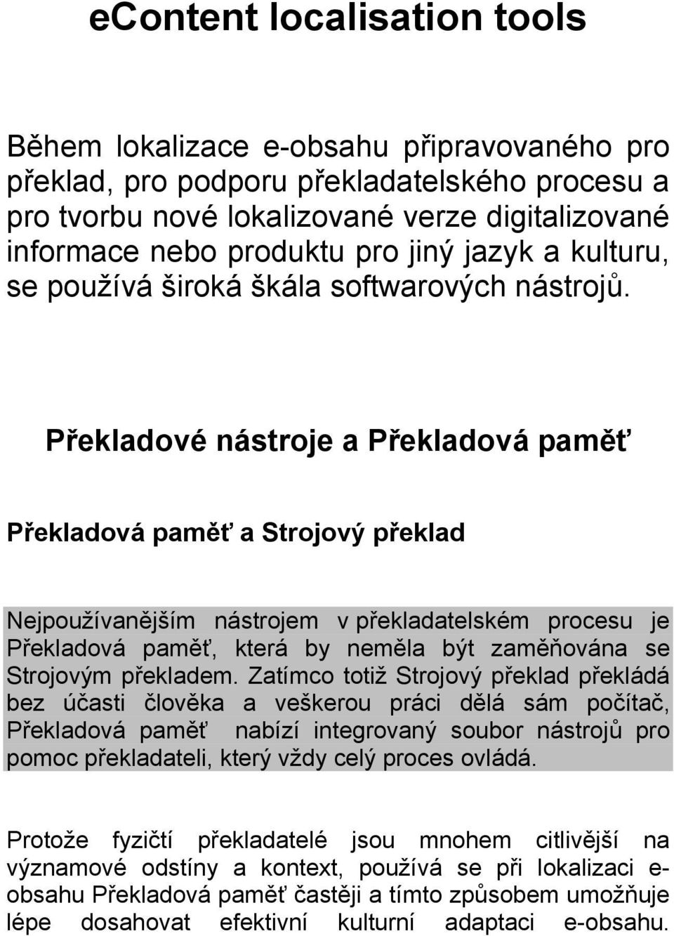 Překladové nástroje a Překladová paměť Překladová paměť a Strojový překlad Nejpoužívanějším nástrojem v překladatelském procesu je Překladová paměť, která by neměla být zaměňována se Strojovým