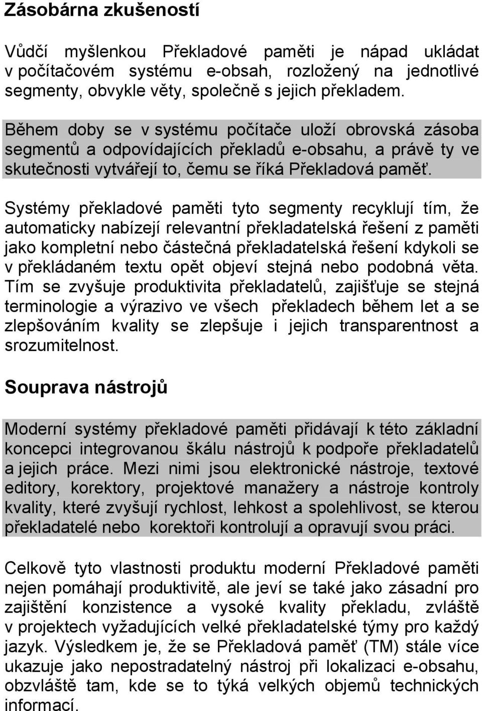 Systémy překladové paměti tyto segmenty recyklují tím, že automaticky nabízejí relevantní překladatelská řešení z paměti jako kompletní nebo částečná překladatelská řešení kdykoli se v překládaném