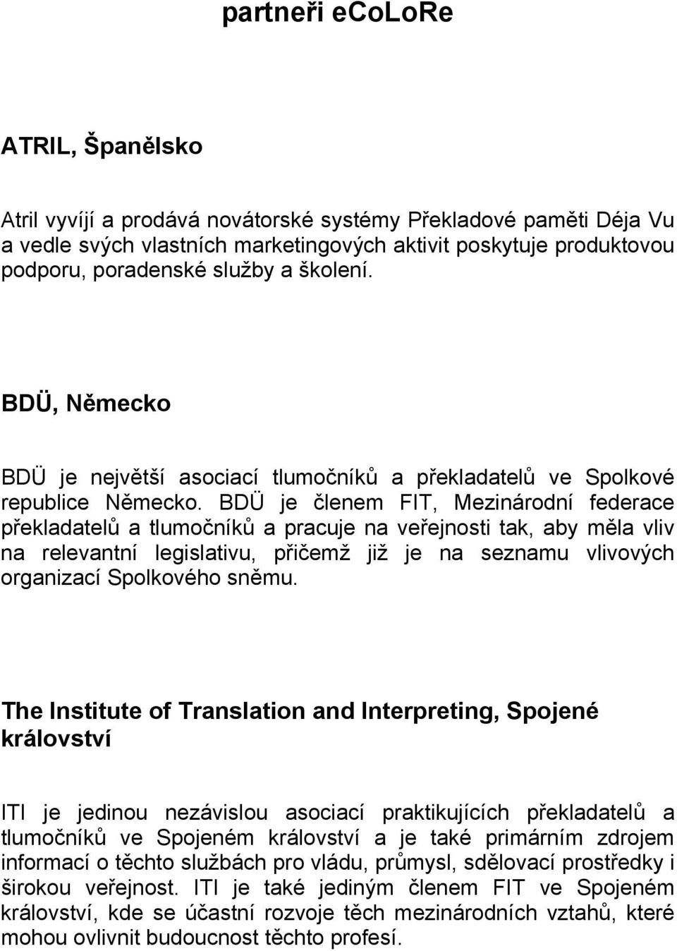 BDÜ je členem FIT, Mezinárodní federace překladatelů a tlumočníků a pracuje na veřejnosti tak, aby měla vliv na relevantní legislativu, přičemž již je na seznamu vlivových organizací Spolkového sněmu.