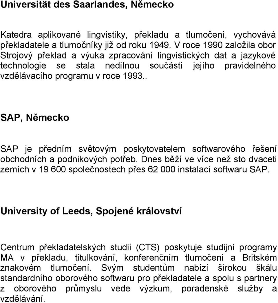 . SAP, Německo SAP je předním světovým poskytovatelem softwarového řešení obchodních a podnikových potřeb.