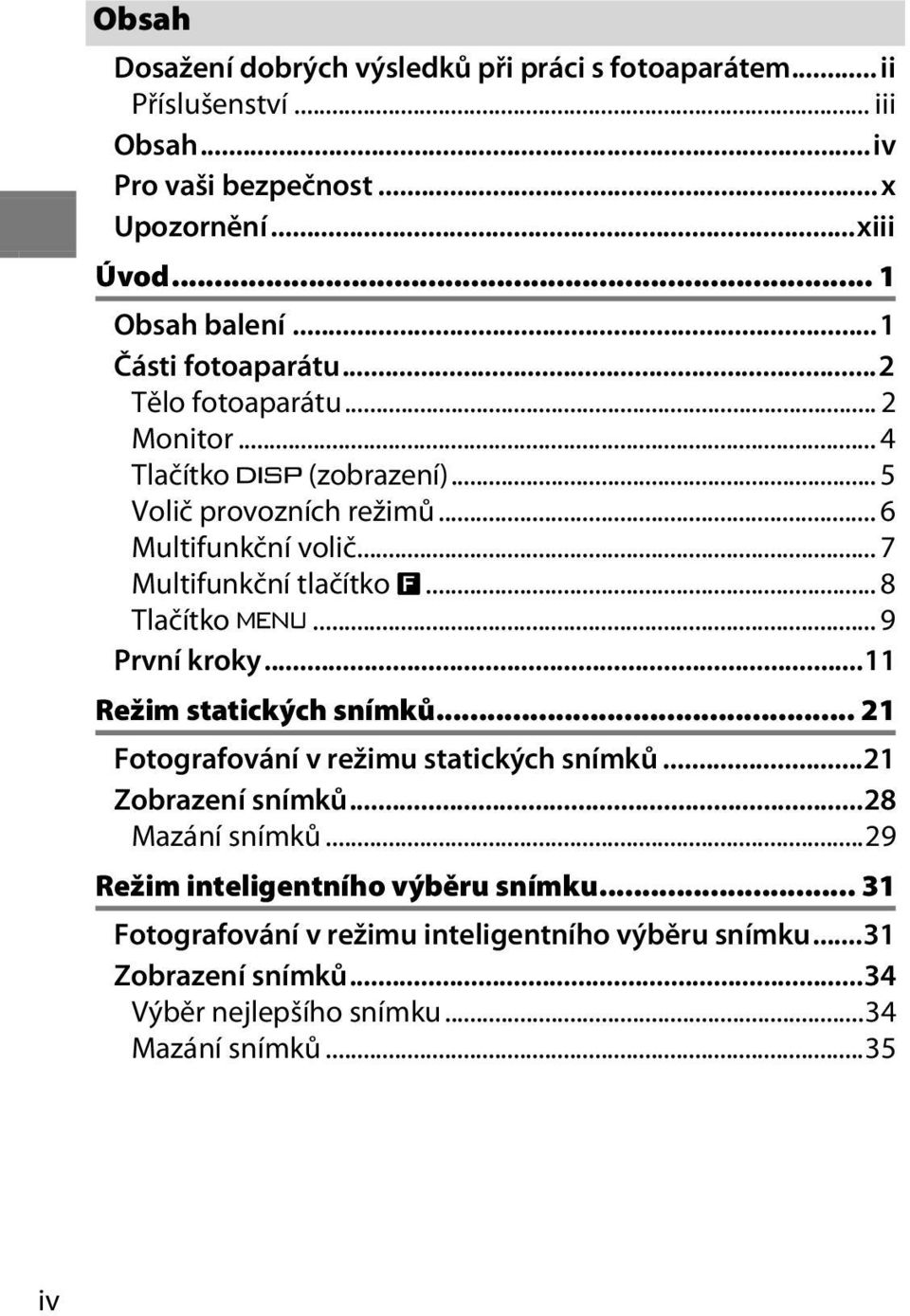 .. 7 Multifunkční tlačítko &... 8 Tlačítko G... 9 První kroky...11 Režim statických snímků... 21 Fotografování v režimu statických snímků...21 Zobrazení snímků.