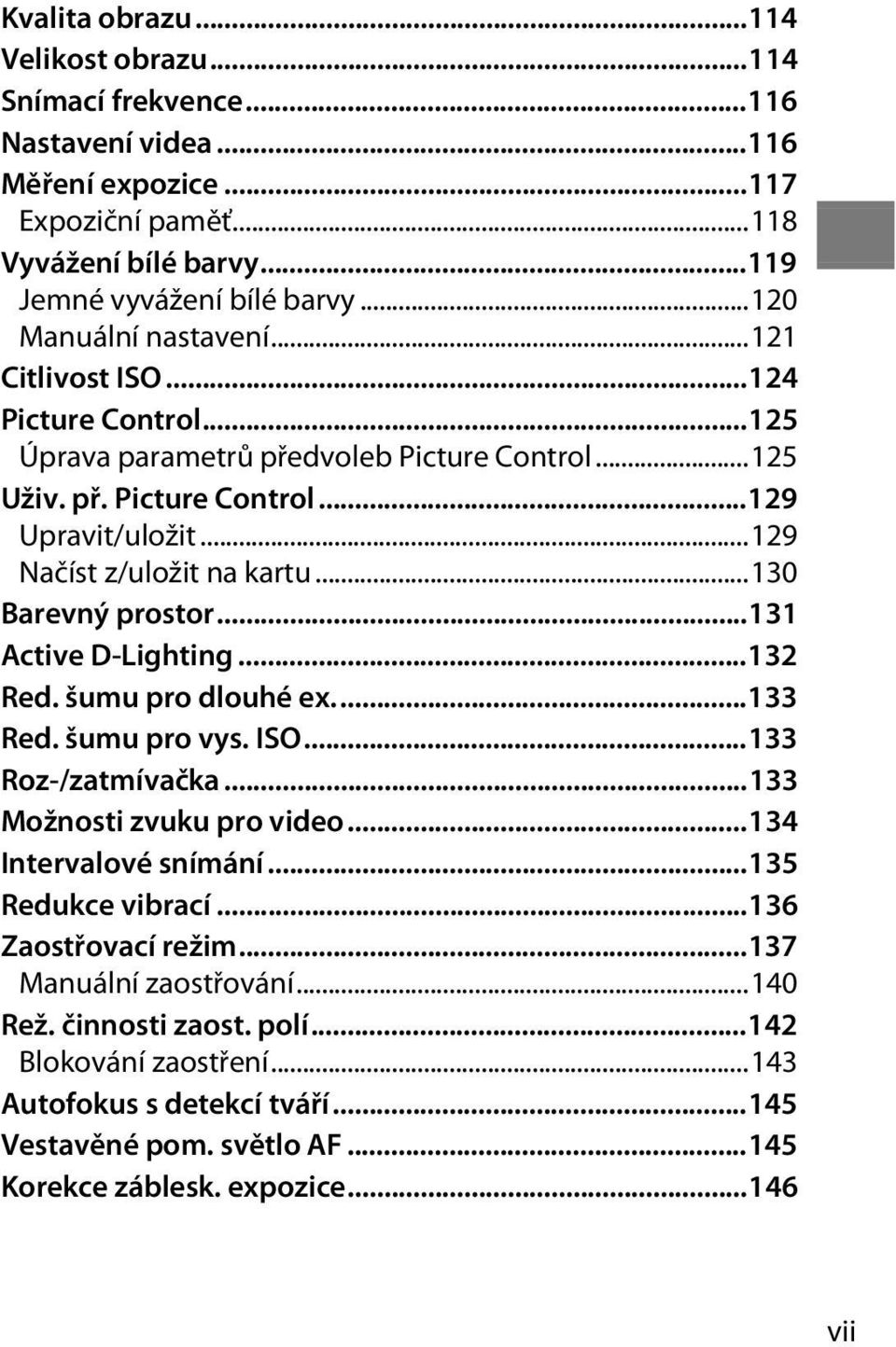 ..130 Barevný prostor...131 Active D-Lighting...132 Red. šumu pro dlouhé ex...133 Red. šumu pro vys. ISO...133 Roz-/zatmívačka...133 Možnosti zvuku pro video...134 Intervalové snímání.