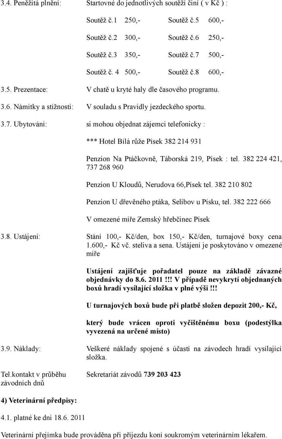 Ubytování: si mohou objednat zájemci telefonicky : *** Hotel Bílá růže Písek 382 214 931 Penzion Na Ptáčkovně, Táborská 219, Písek : tel.