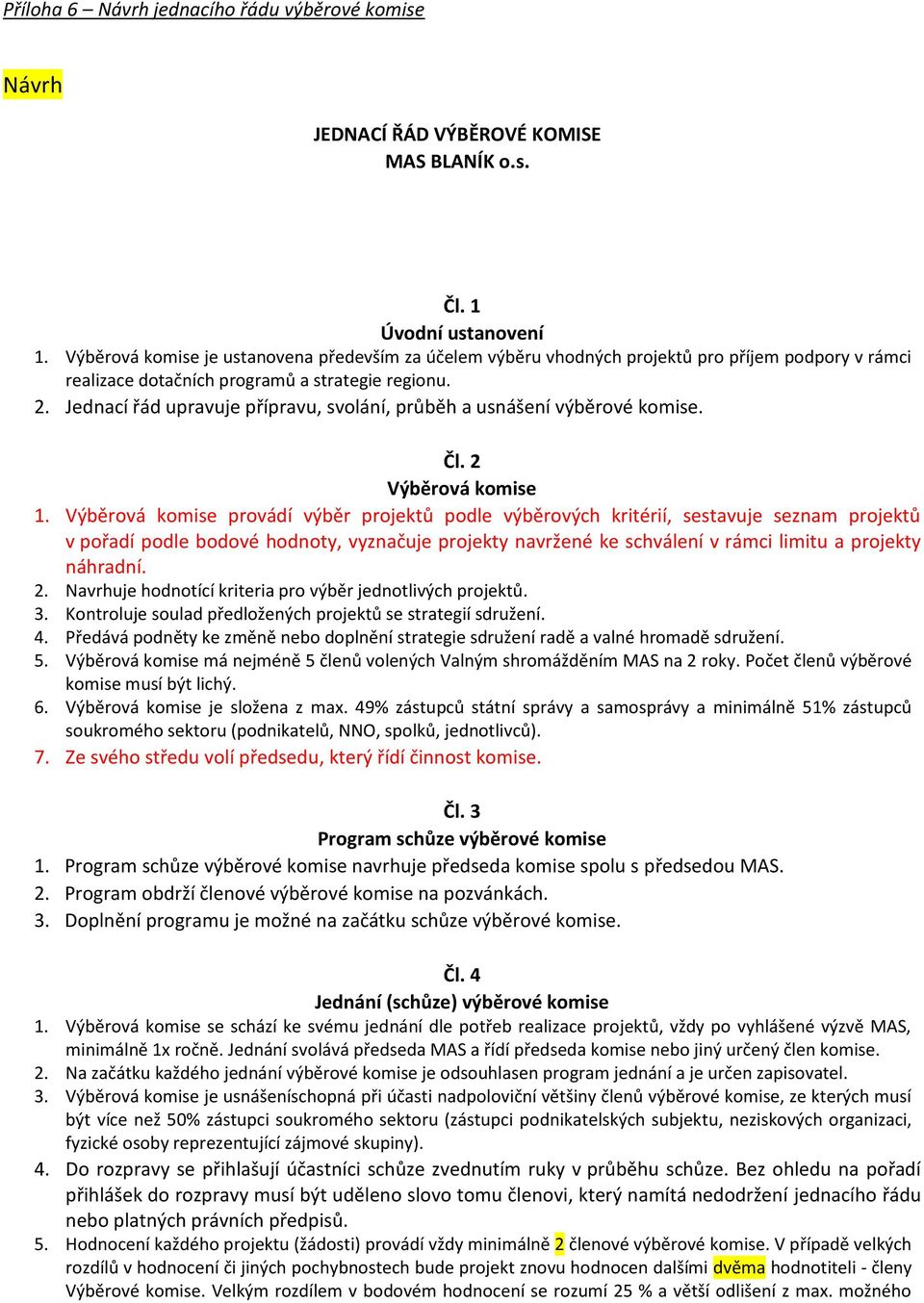 Jednací řád upravuje přípravu, svolání, průběh a usnášení výběrové komise. Čl. 2 Výběrová komise 1.