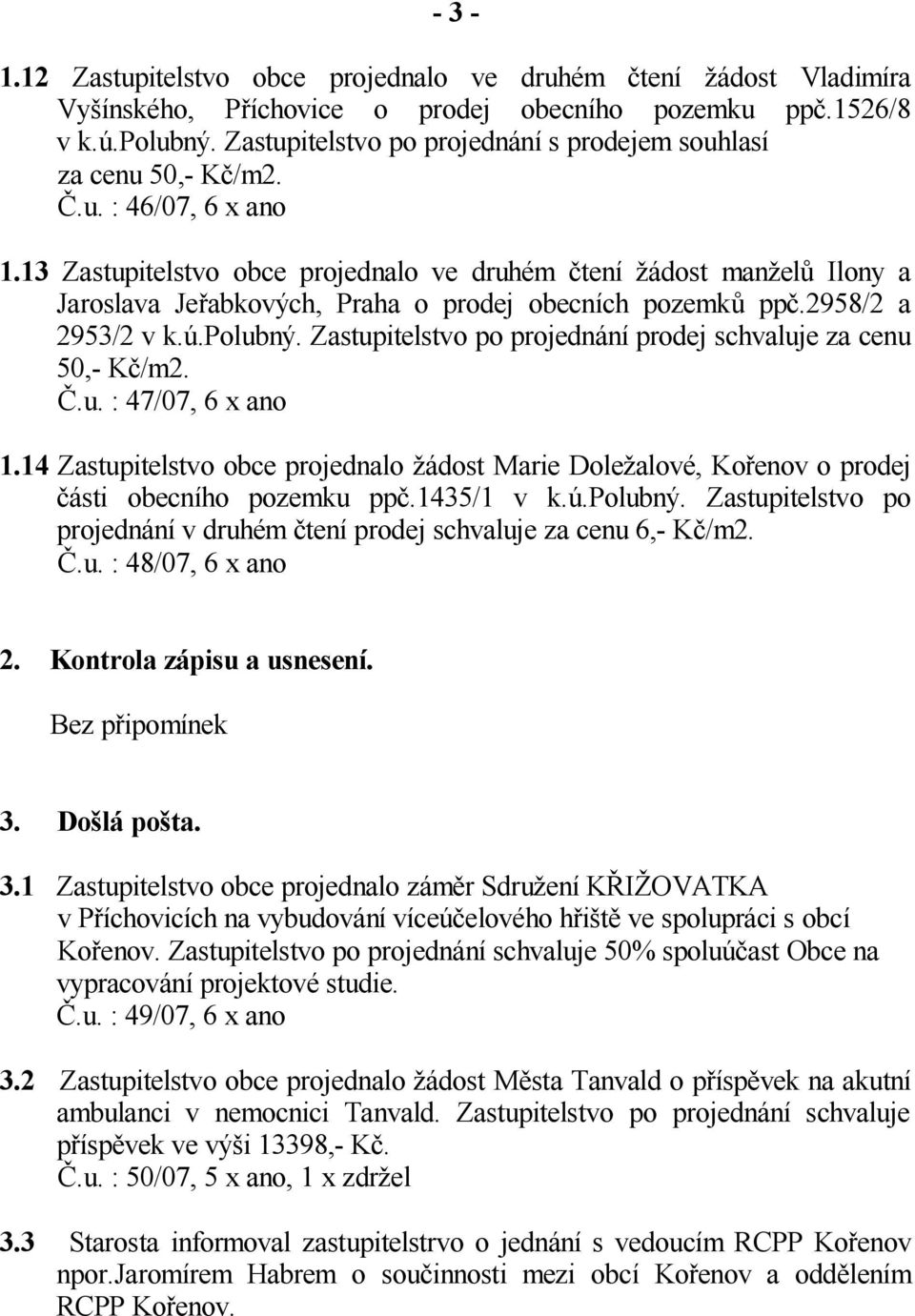 13 Zastupitelstvo obce projednalo ve druhém tení ádost man el Ilony a Jaroslava Je abkových, Praha o prodej obecních pozemk pp.2958/2 a 2953/2 v k.ú.polubný.