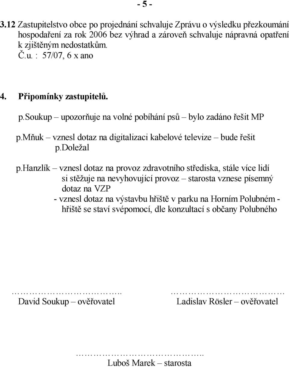 P ipomínky zastupitel. p.soukup upozor uje na volné pobíhání ps bylo zadáno e it MP p.m uk vznesl dotaz na digitalizaci kabelové televize bude e it p.dole al p.