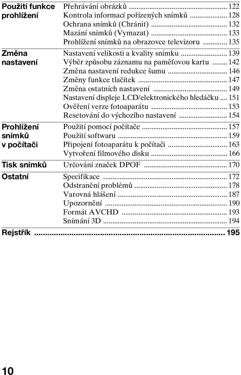 .. 146 Změny funkce tlačítek... 147 Změna ostatních nastavení... 149 Nastavení displeje LCD/elektronického hledáčku... 151 Ověření verze fotoaparátu... 153 Resetování do výchozího nastavení.