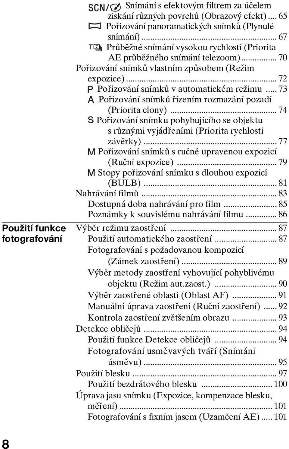 .. 73 Pořizování snímků řízením rozmazání pozadí (Priorita clony)... 74 Pořizování snímku pohybujícího se objektu s různými vyjádřeními (Priorita rychlosti závěrky).