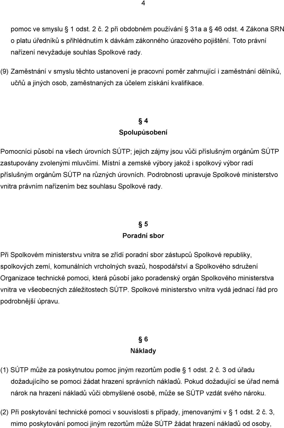 (9) Zaměstnání v smyslu těchto ustanovení je pracovní poměr zahrnující i zaměstnání dělníků, učňů a jiných osob, zaměstnaných za účelem získání kvalifikace.