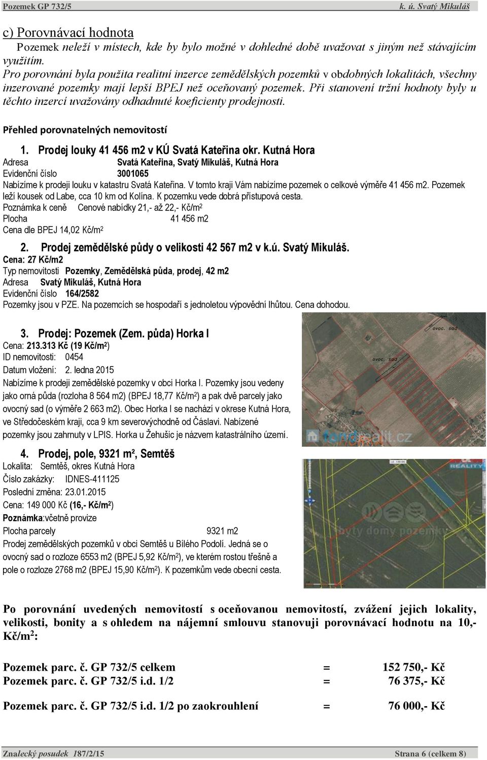 Při stanovení tržní hodnoty byly u těchto inzercí uvažovány odhadnuté koeficienty prodejnosti. Přehled porovnatelných nemovitostí 1. Prodej louky 41 456 m2 v KÚ Svatá Kateřina okr.