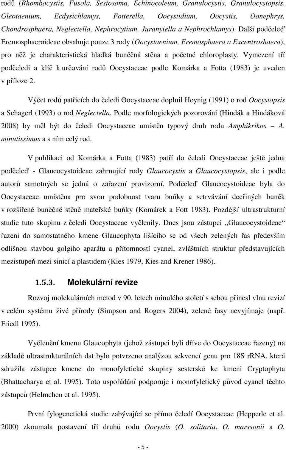 Další podčeleď Eremosphaeroideae obsahuje pouze 3 rody (Oocystaenium, Eremosphaera a Excentroshaera), pro něž je charakteristická hladká buněčná stěna a početné chloroplasty.