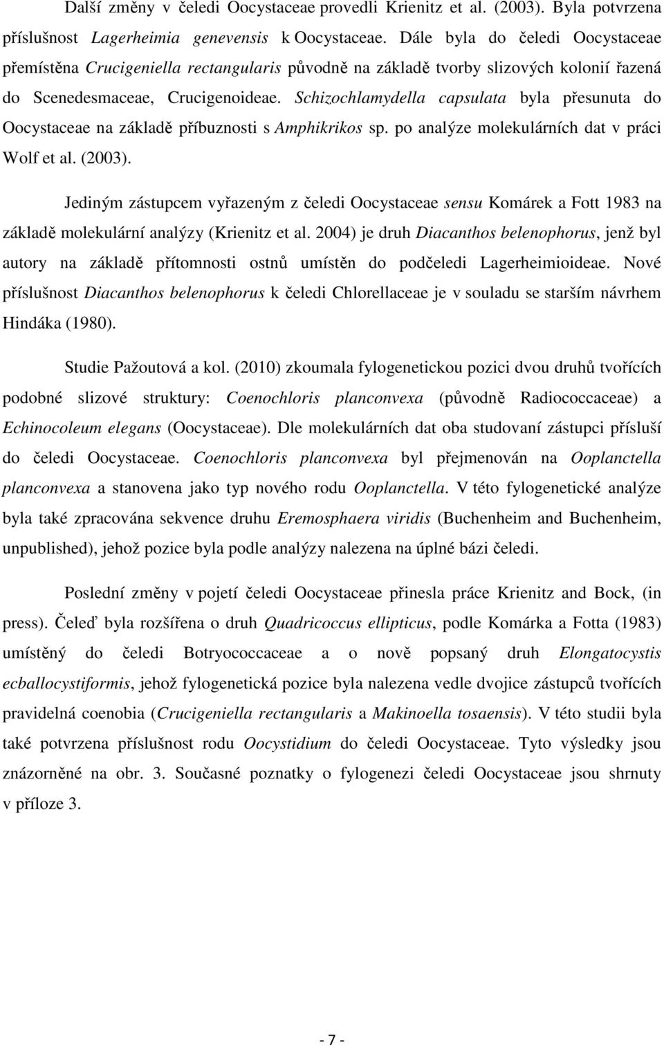 Schizochlamydella capsulata byla přesunuta do Oocystaceae na základě příbuznosti s Amphikrikos sp. po analýze molekulárních dat v práci Wolf et al. (2003).