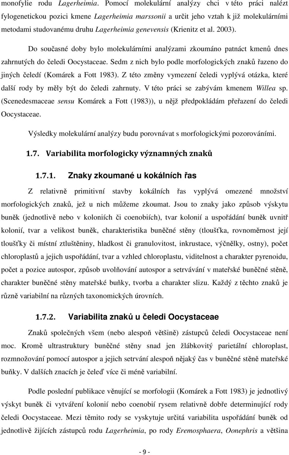 (Krienitz et al. 2003). Do současné doby bylo molekulárními analýzami zkoumáno patnáct kmenů dnes zahrnutých do čeledi Oocystaceae.