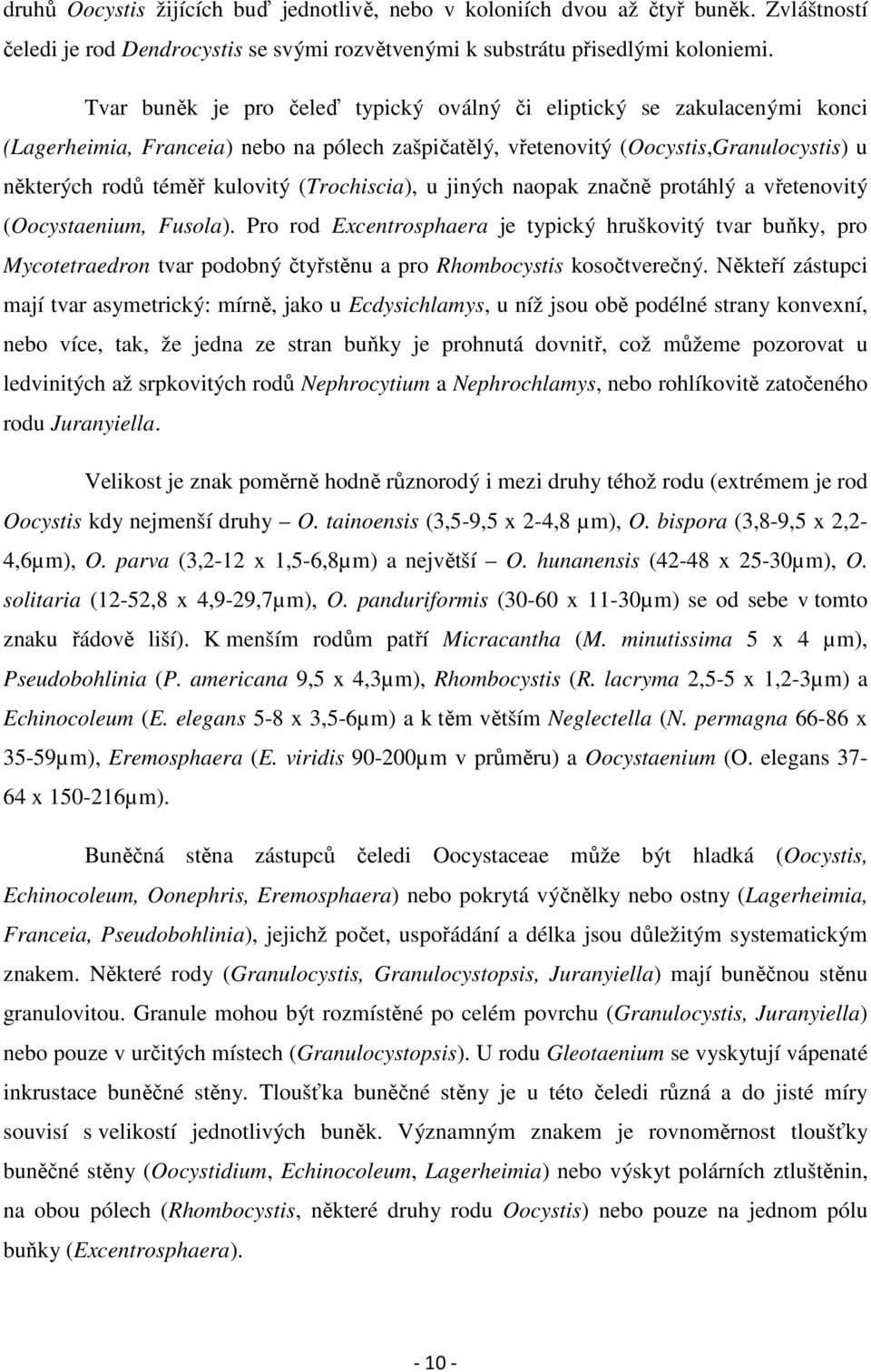 (Trochiscia), u jiných naopak značně protáhlý a vřetenovitý (Oocystaenium, Fusola).