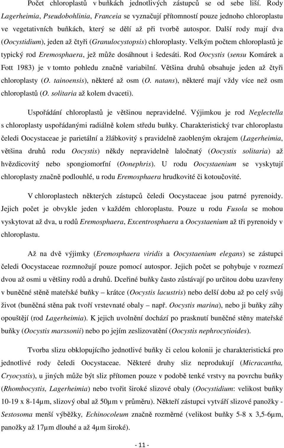 Další rody mají dva (Oocystidium), jeden až čtyři (Granulocystopsis) chloroplasty. Velkým počtem chloroplastů je typický rod Eremosphaera, jež může dosáhnout i šedesáti.