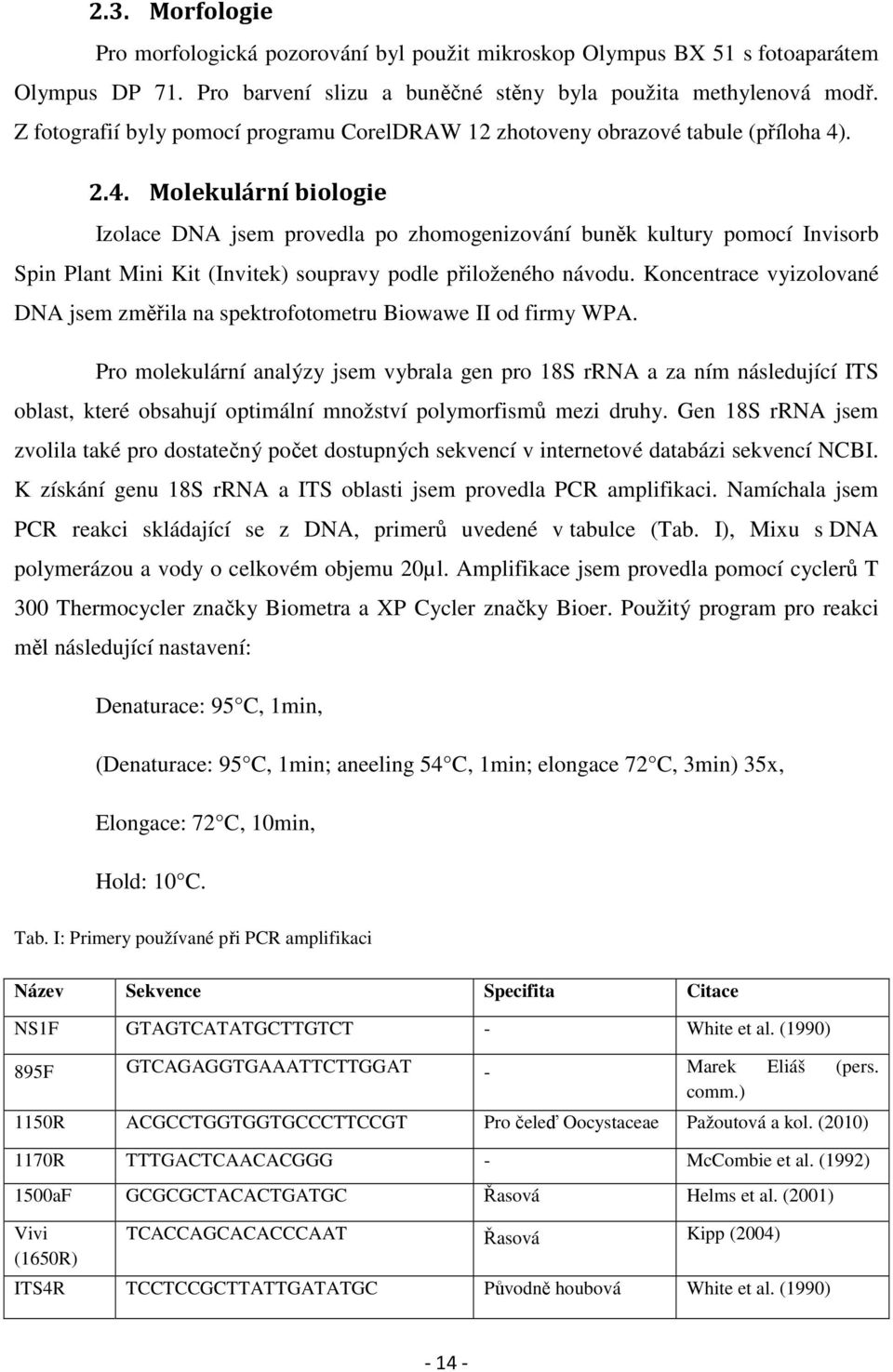 . 2.4. Molekulární biologie Izolace DNA jsem provedla po zhomogenizování buněk kultury pomocí Invisorb Spin Plant Mini Kit (Invitek) soupravy podle přiloženého návodu.