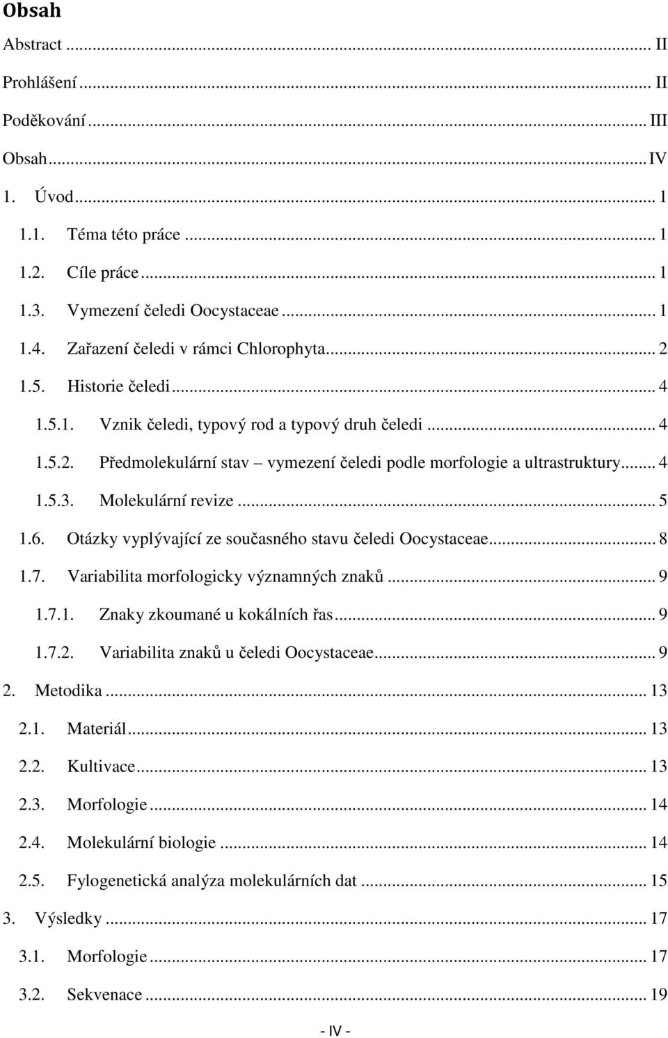 .. 4 1.5.3. Molekulární revize... 5 1.6. Otázky vyplývající ze současného stavu čeledi Oocystaceae... 8 1.7. Variabilita morfologicky významných znaků... 9 1.7.1. Znaky zkoumané u kokálních řas... 9 1.7.2.