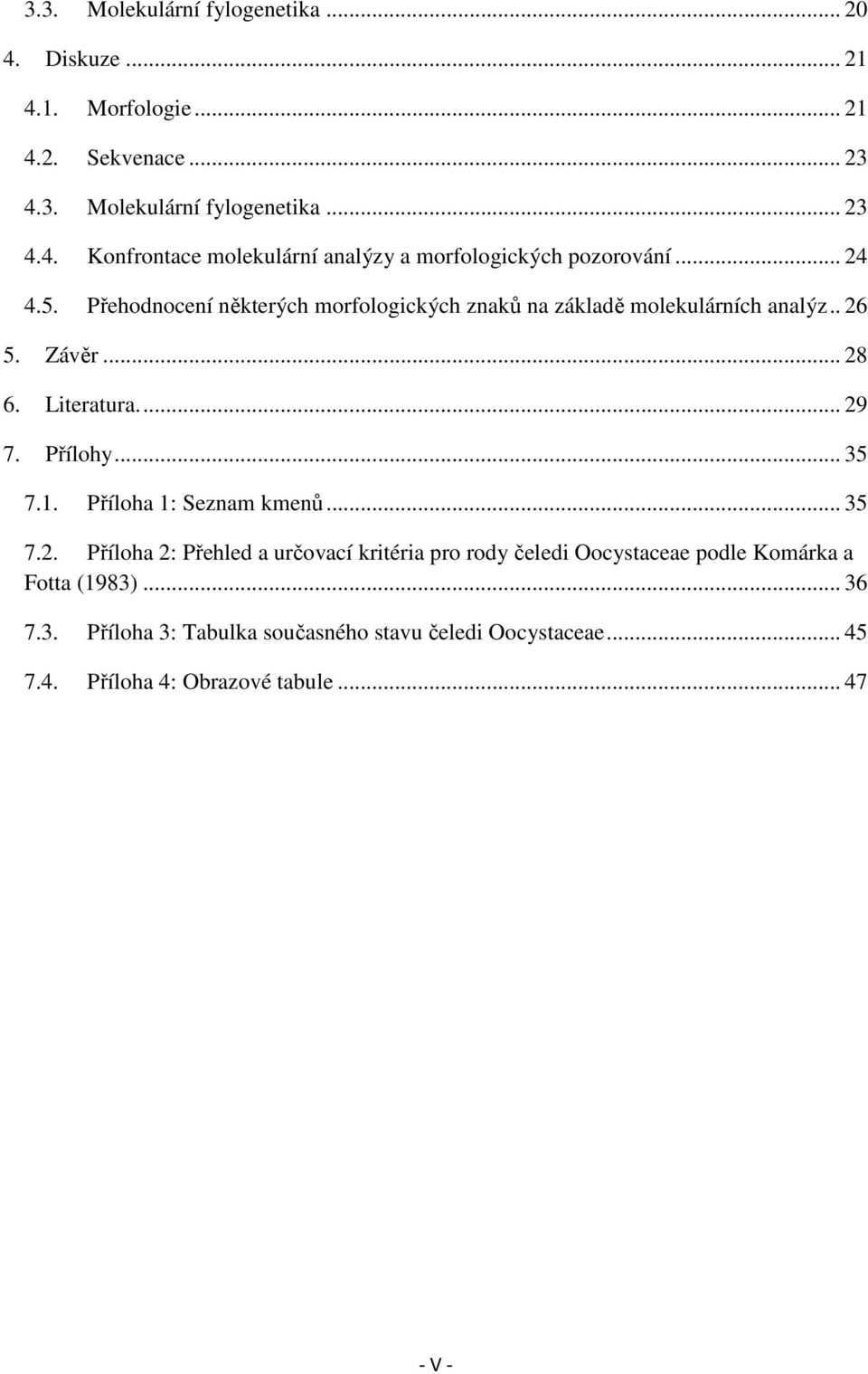 Příloha 1: Seznam kmenů... 35 7.2. Příloha 2: Přehled a určovací kritéria pro rody čeledi Oocystaceae podle Komárka a Fotta (1983)... 36 7.3. Příloha 3: Tabulka současného stavu čeledi Oocystaceae.