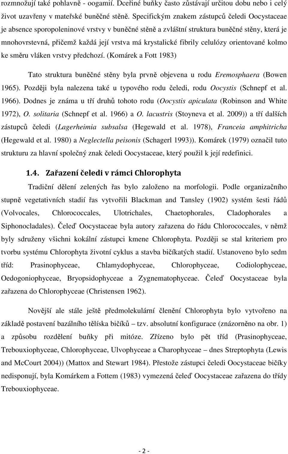 fibrily celulózy orientované kolmo ke směru vláken vrstvy předchozí. (Komárek a Fott 1983) Tato struktura buněčné stěny byla prvně objevena u rodu Eremosphaera (Bowen 1965).