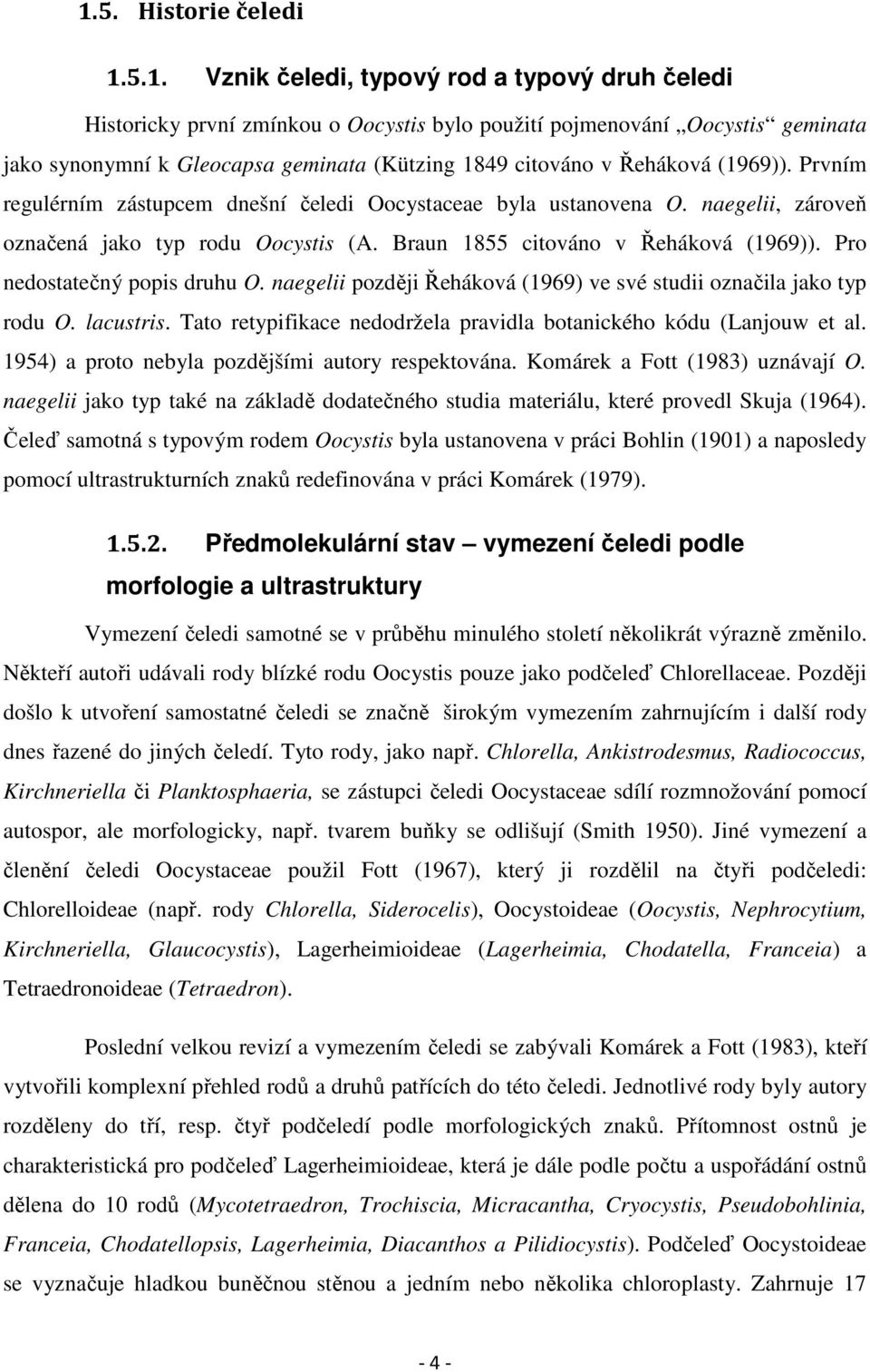 Pro nedostatečný popis druhu O. naegelii později Řeháková (1969) ve své studii označila jako typ rodu O. lacustris. Tato retypifikace nedodržela pravidla botanického kódu (Lanjouw et al.