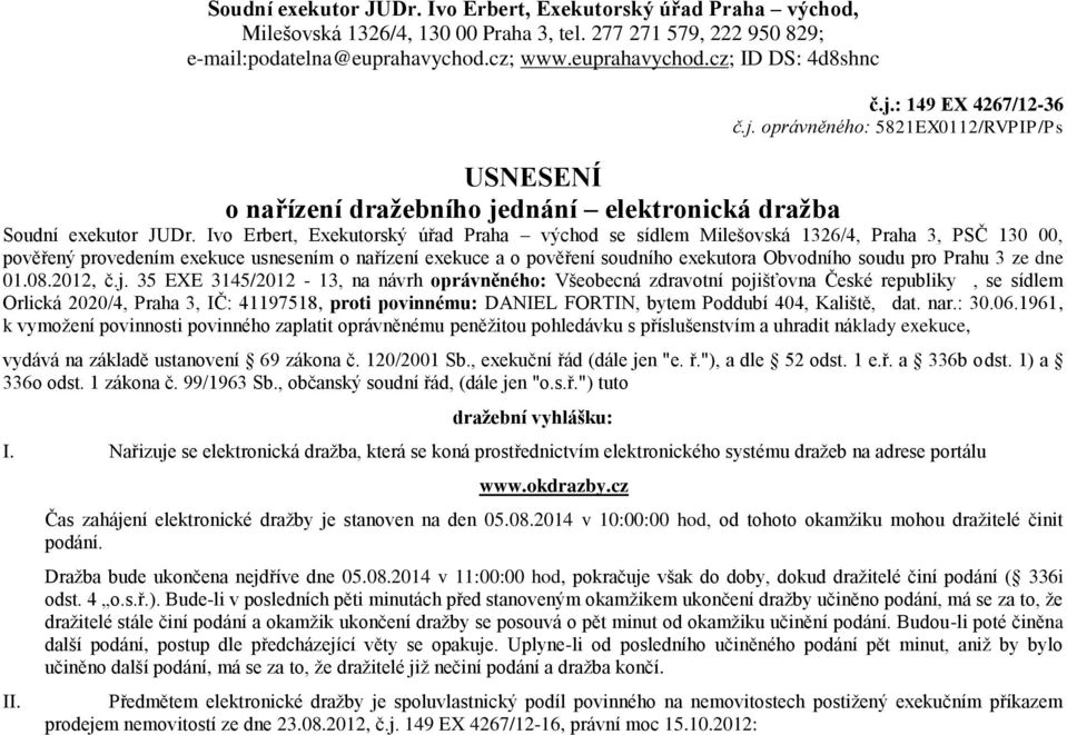 Ivo Erbert, Exekutorský úřad Praha východ se sídlem Milešovská 1326/4, Praha 3, PSČ 130 00, pověřený provedením exekuce usnesením o nařízení exekuce a o pověření soudního exekutora Obvodního soudu