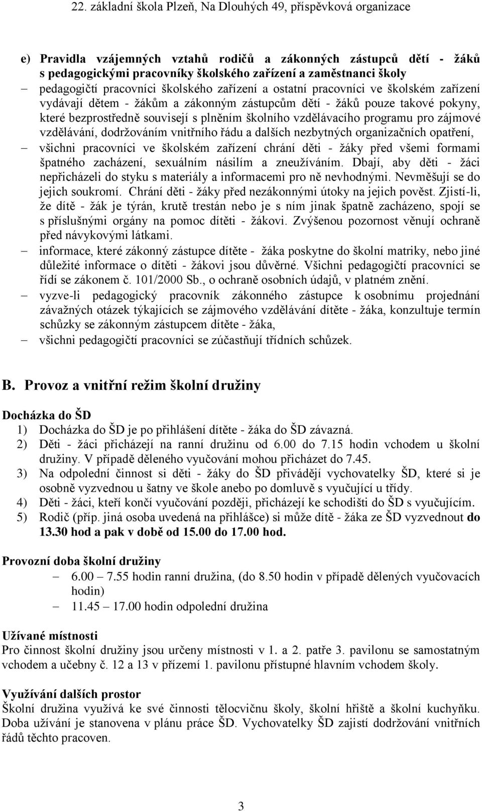 dodržováním vnitřního řádu a dalších nezbytných organizačních opatření, všichni pracovníci ve školském zařízení chrání děti - žáky před všemi formami špatného zacházení, sexuálním násilím a