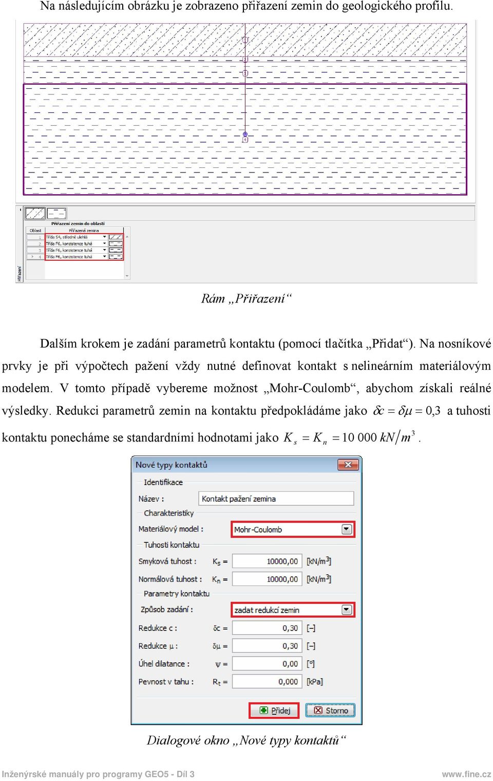 Na nosníkové prvky je při výpočtech pažení vždy nutné definovat kontakt s nelineárním materiálovým modelem.