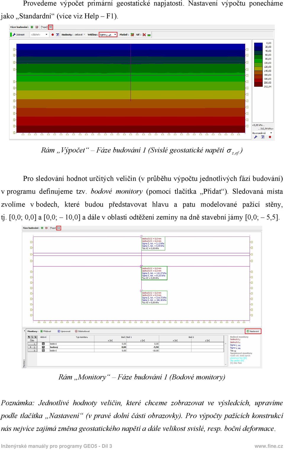 bodové monitory (pomocí tlačítka Přidat ). Sledovaná místa zvolíme v bodech, které budou představovat hlavu a patu modelované pažící stěny, tj.