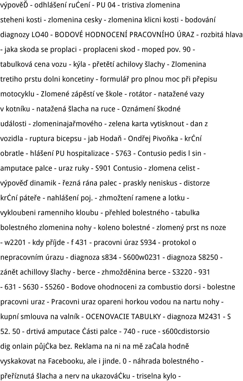 90 - tabulková cena vozu - kýla - přetětí achilovy šlachy - Zlomenina tretiho prstu dolni koncetiny - formulář pro plnou moc při přepisu motocyklu - Zlomené zápěstí ve škole - rotátor - natažené vazy